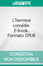 L’hermine comédie. E-book. Formato EPUB ebook