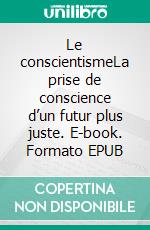 Le conscientismeLa prise de conscience d’un futur plus juste. E-book. Formato EPUB ebook