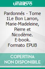 Pardonnés - Tome 1Le Bon Larron, Marie-Madeleine, Pierre et Nicodème. E-book. Formato EPUB ebook