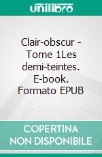 Clair-obscur - Tome 1Les demi-teintes. E-book. Formato EPUB ebook