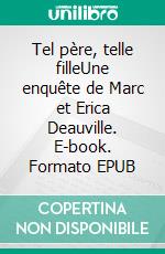 Tel père, telle filleUne enquête de Marc et Erica Deauville. E-book. Formato EPUB ebook