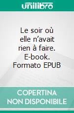 Le soir où elle n’avait rien à faire. E-book. Formato EPUB ebook