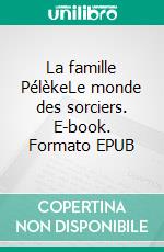 La famille PélèkeLe monde des sorciers. E-book. Formato EPUB ebook