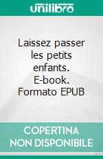 Laissez passer les petits enfants. E-book. Formato EPUB ebook