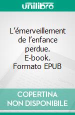 L’émerveillement de l’enfance perdue. E-book. Formato EPUB ebook