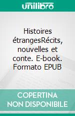 Histoires étrangesRécits, nouvelles et conte. E-book. Formato EPUB ebook