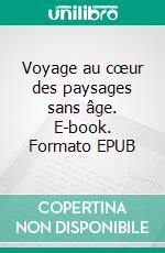 Voyage au cœur des paysages sans âge. E-book. Formato EPUB ebook