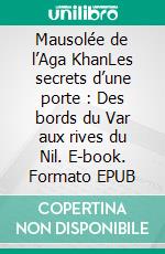 Mausolée de l’Aga KhanLes secrets d’une porte : Des bords du Var aux rives du Nil. E-book. Formato EPUB ebook