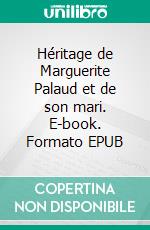 Héritage de Marguerite Palaud et de son mari. E-book. Formato EPUB ebook