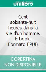 Cent soixante-huit heures dans la vie d’un homme. E-book. Formato EPUB ebook