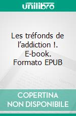 Les tréfonds de l’addiction !. E-book. Formato EPUB ebook