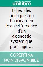 Échec des politiques du handicap en FranceL’urgence d’un diagnostic systémique pour agir. E-book. Formato EPUB ebook