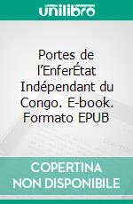 Portes de l’EnferÉtat Indépendant du Congo. E-book. Formato EPUB ebook