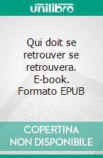 Qui doit se retrouver se retrouvera. E-book. Formato EPUB ebook