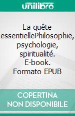 La quête essentiellePhilosophie, psychologie, spiritualité. E-book. Formato EPUB ebook