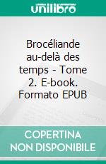 Brocéliande au-delà des temps - Tome 2. E-book. Formato EPUB ebook
