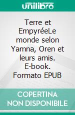 Terre et EmpyréeLe monde selon Yamna, Oren et leurs amis. E-book. Formato EPUB ebook