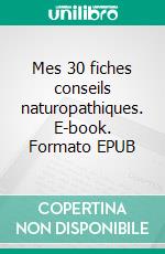 Mes 30 fiches conseils naturopathiques. E-book. Formato EPUB ebook