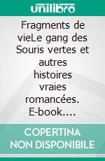 Fragments de vieLe gang des Souris vertes et autres histoires vraies romancées. E-book. Formato EPUB ebook