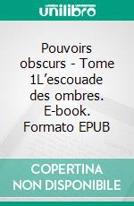 Pouvoirs obscurs - Tome 1L’escouade des ombres. E-book. Formato EPUB ebook