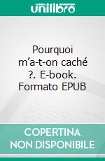Pourquoi m’a-t-on caché ?. E-book. Formato EPUB ebook