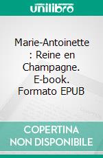 Marie-Antoinette : Reine en Champagne. E-book. Formato EPUB ebook