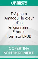D’Alpha à Amadou, le cœur d’un le´gionnaire. E-book. Formato EPUB ebook