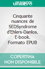 Cinquante nuances de SEDSyndrome d’Ehlers-Danlos. E-book. Formato EPUB ebook