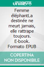 Femme éléphantLa destinée ne meurt jamais, elle rattrape toujours. E-book. Formato EPUB ebook