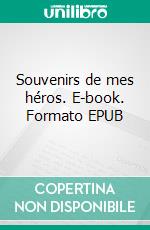 Souvenirs de mes héros. E-book. Formato EPUB ebook