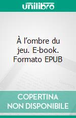 À l’ombre du jeu. E-book. Formato EPUB ebook