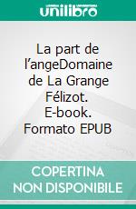 La part de l’angeDomaine de La Grange Félizot. E-book. Formato EPUB ebook
