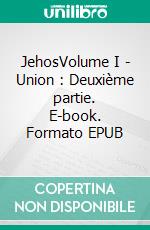 JehosVolume I - Union : Deuxième partie. E-book. Formato EPUB ebook