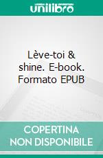 Lève-toi & shine. E-book. Formato EPUB ebook