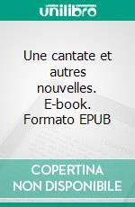 Une cantate et autres nouvelles. E-book. Formato EPUB ebook