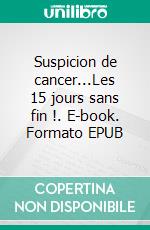 Suspicion de cancer...Les 15 jours sans fin !. E-book. Formato EPUB ebook