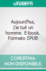 Aujourd’hui, j’ai tué un homme. E-book. Formato EPUB ebook