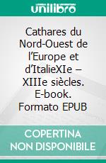 Cathares du Nord-Ouest de l’Europe et d’ItalieXIe – XIIIe siècles. E-book. Formato EPUB ebook