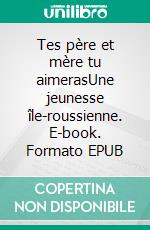 Tes père et mère tu aimerasUne jeunesse île-roussienne. E-book. Formato EPUB ebook