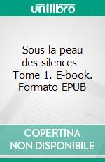 Sous la peau des silences - Tome 1. E-book. Formato EPUB ebook