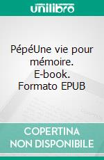 PépéUne vie pour mémoire. E-book. Formato EPUB ebook