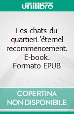 Les chats du quartierL’éternel recommencement. E-book. Formato EPUB ebook