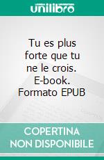Tu es plus forte que tu ne le crois. E-book. Formato EPUB ebook