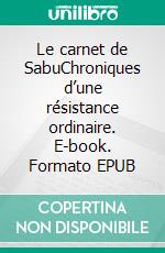 Le carnet de SabuChroniques d’une résistance ordinaire. E-book. Formato EPUB ebook