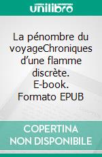 La pénombre du voyageChroniques d’une flamme discrète. E-book. Formato EPUB ebook