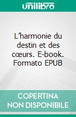 L’harmonie du destin et des cœurs. E-book. Formato EPUB ebook
