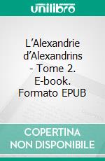 L’Alexandrie d’Alexandrins - Tome 2. E-book. Formato EPUB ebook