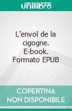 L’envol de la cigogne. E-book. Formato EPUB ebook