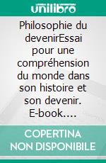 Philosophie du devenirEssai pour une compréhension du monde dans son histoire et son devenir. E-book. Formato EPUB ebook