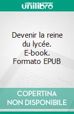 Devenir la reine du lycée. E-book. Formato EPUB ebook